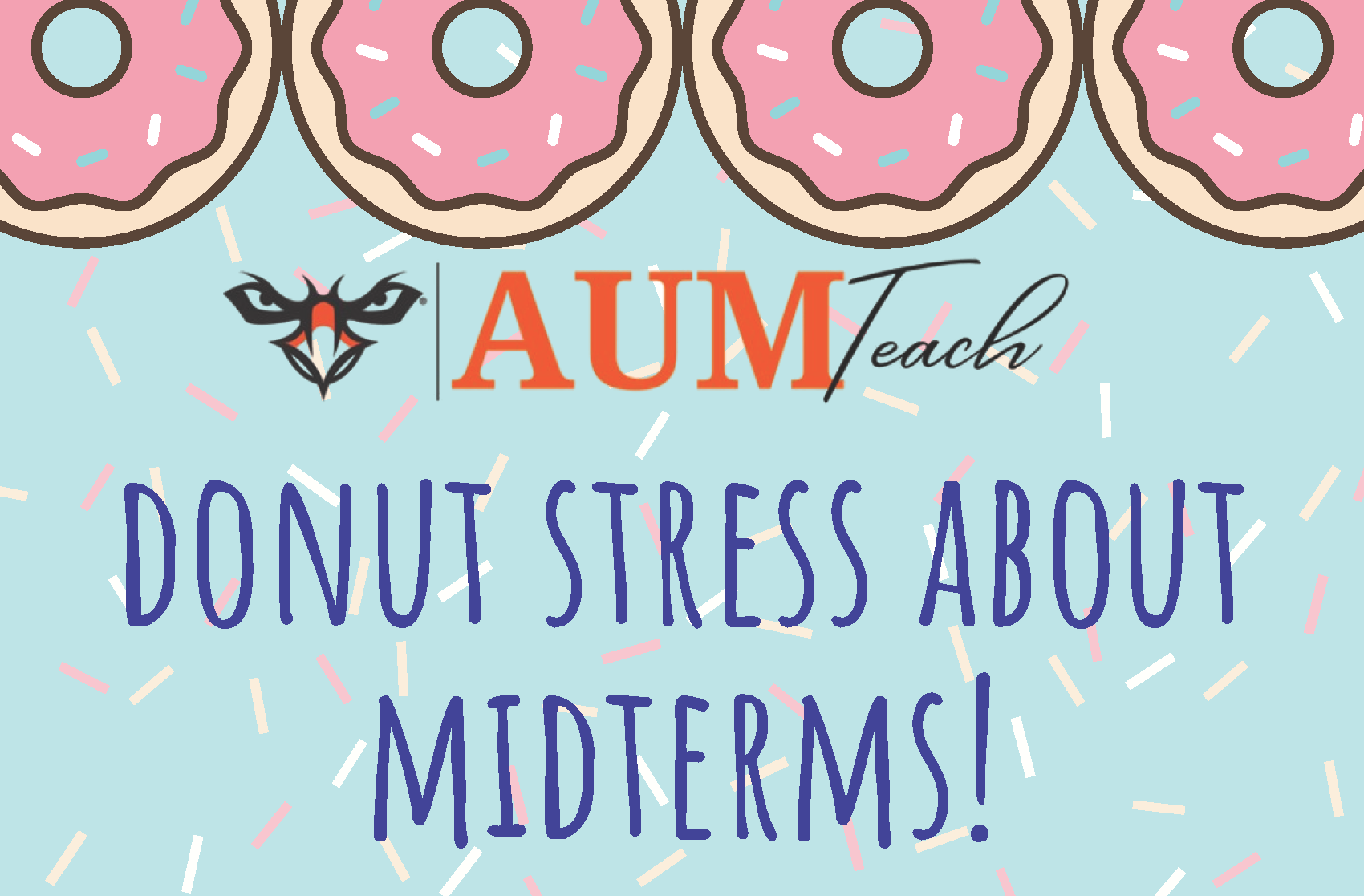 AUMTeach graphic with pink donuts and message: Donut stress about midterms!
